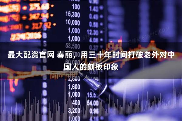 最大配资官网 春丽，用三十年时间打破老外对中国人的刻板印象